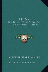 Cover image for Think: Side Lights, What Others Say, Clinical Cases, Etc. (1920)