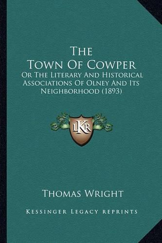 The Town of Cowper: Or the Literary and Historical Associations of Olney and Its Neighborhood (1893)