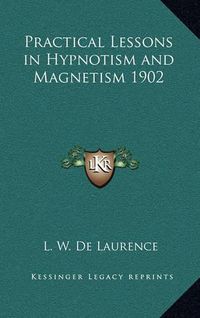 Cover image for Practical Lessons in Hypnotism and Magnetism 1902