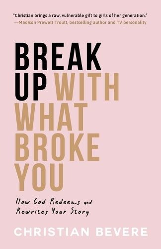 Cover image for Break Up with What Broke You - How God Redeems and Rewrites Your Story