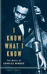 Cover image for I Know What I Know: The Music of Charles Mingus