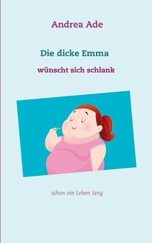 Cover image for Die dicke Emma wunscht sich schlank: schon ein Leben lang