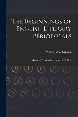 Cover image for The Beginnings of English Literary Periodicals; a Study of Periodical Literature, 1665-1715