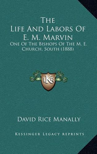 The Life and Labors of E. M. Marvin: One of the Bishops of the M. E. Church, South (1888)