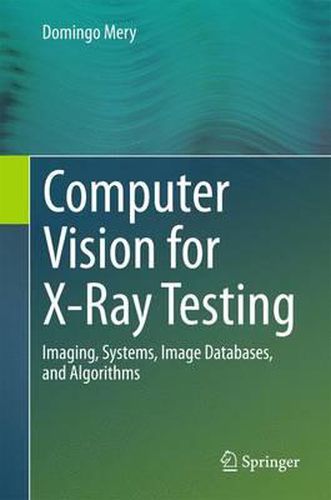 Cover image for Computer Vision for X-Ray Testing: Imaging, Systems, Image Databases, and Algorithms