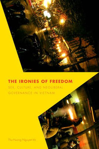 Cover image for The Ironies of Freedom: Sex, Culture, and Neoliberal Governance in Vietnam