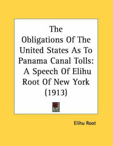 Cover image for The Obligations of the United States as to Panama Canal Tolls: A Speech of Elihu Root of New York (1913)