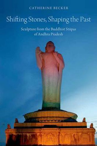 Cover image for Shifting Stones, Shaping the Past: Sculpture from the Buddhist Stupas of Andhra Pradesh