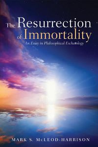 Cover image for The Resurrection of Immortality: An Essay in Philosophical Eschatology