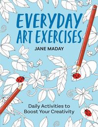 Cover image for Everyday Art Exercises: Daily Activities to Boost Your Creativity
