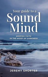 Cover image for Your Guide To A Sound Mind: Keeping Faith In The Midst Of Darkness