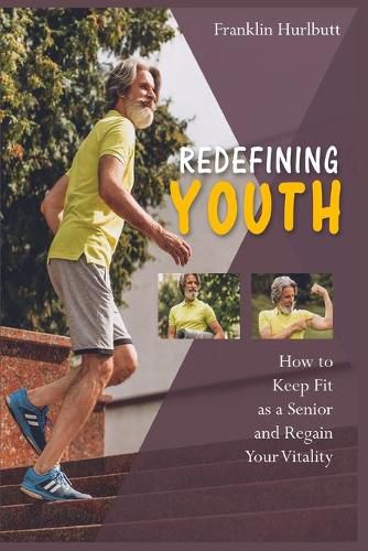 Cover image for Redefining Youth: How to Keep Fit as a Senior and Regain Your Vitality