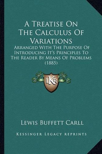 Cover image for A Treatise on the Calculus of Variations: Arranged with the Purpose of Introducing It's Principles to the Reader by Means of Problems (1885)