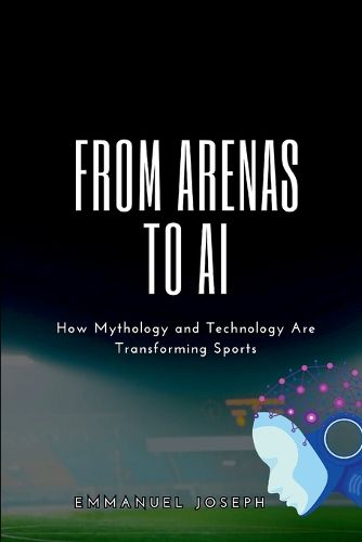 Cover image for From Arenas to AI, How Mythology and Technology Are Transforming Sports