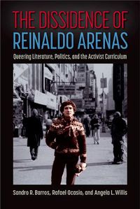 Cover image for The Dissidence of Reinaldo Arenas: Queering Literature, Politics, and the Activist Curriculum