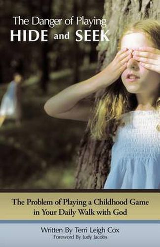 Cover image for The Danger of Playing Hide and Seek: The Problem of Playing a Childhood Game in Your Daily Walk with God