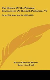 Cover image for The History Of The Principal Transactions Of The Irish Parliament V2: From The Year 1634 To 1666 (1792)