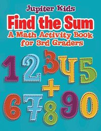 Cover image for Find the Sum: A Math Activity Book for 3rd Graders