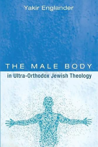 Cover image for The Male Body in Ultra-Orthodox Jewish Theology