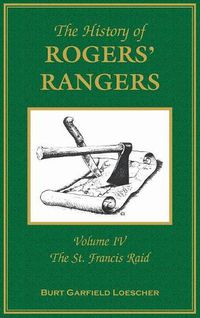 Cover image for The History of Rogers' Rangers: Volume 4, The St. Francis Raid