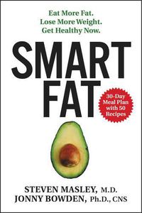 Cover image for Smart Fat: Eat More Fat. Lose More Weight. Get Healthy Now.