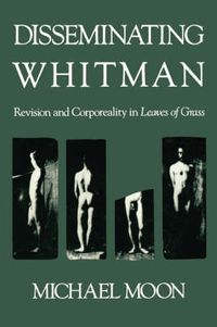 Cover image for Disseminating Whitman: Revision and Corporeality in Leaves of Grass