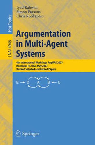 Cover image for Argumentation in Multi-Agent Systems: 4th International Workshop, ArgMAS 2007, Honolulu, HI, USA, May 15, 2007, Revised Selected and Invited Papers