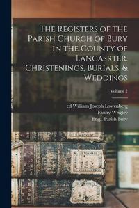 Cover image for The Registers of the Parish Church of Bury in the County of Lancasrter. Christenings, Burials, & Weddings; Volume 2