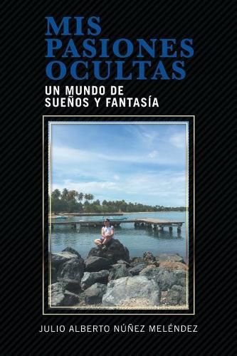 Cover image for Mis pasiones ocultas: Un mundo de suenos y fantasia