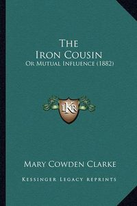 Cover image for The Iron Cousin: Or Mutual Influence (1882)
