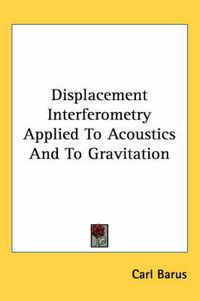 Cover image for Displacement Interferometry Applied to Acoustics and to Gravitation