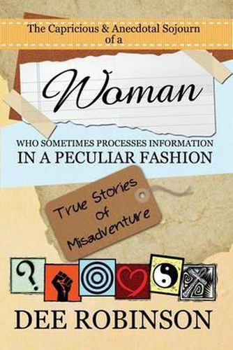 Cover image for The Capricious & Anecdotal Sojourn of a Woman who Sometimes Processes Information in a Peculiar Fashion: True Stories of Misadventure