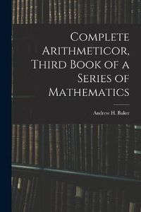 Cover image for Complete Arithmeticor, Third Book of a Series of Mathematics