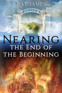 Cover image for Nearing The End of the Beginning: Are these the last days? A look at God's Prophetic Calendar