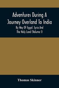 Cover image for Adventures During A Journey Overland To India, By Way Of Egypt, Syria And The Holy Land (Volume I)