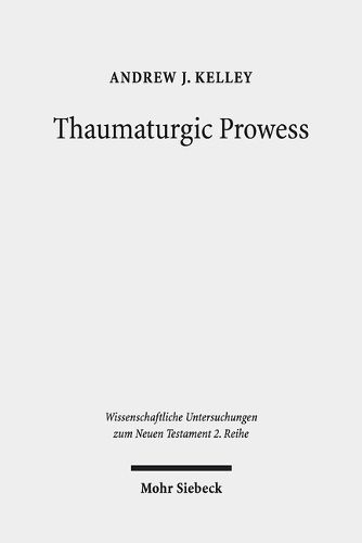 Cover image for Thaumaturgic Prowess: Autonomous and Dependent Miracle-Working in Mark's Gospel and the Second Temple Period