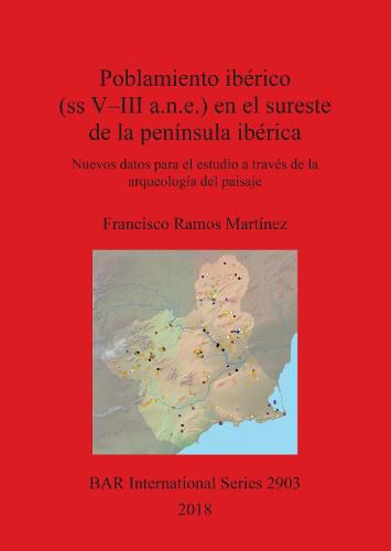 Cover image for Poblamiento iberico (ss V-III a.n.e.) en el sureste de la peninsula iberica: Nuevos datos para el estudio a traves de la arqueologia del paisaje