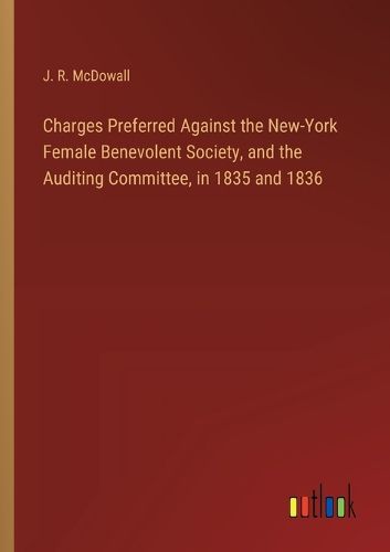 Cover image for Charges Preferred Against the New-York Female Benevolent Society, and the Auditing Committee, in 1835 and 1836