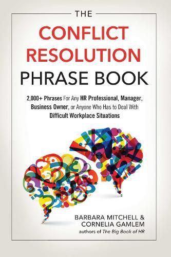 Cover image for The Conflict Resolution Phrase Book: 2,000+ Phrases for Any HR Professional, Manager, Business Owner, or Anyone Who Has to Deal with Difficult Workplace Situations