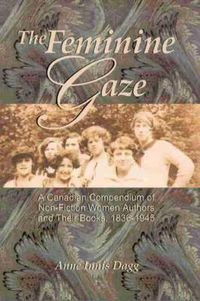 Cover image for The Feminine Gaze: A Canadian Compendium of Non-Fiction Women Authors and Their Books, 1836-1945