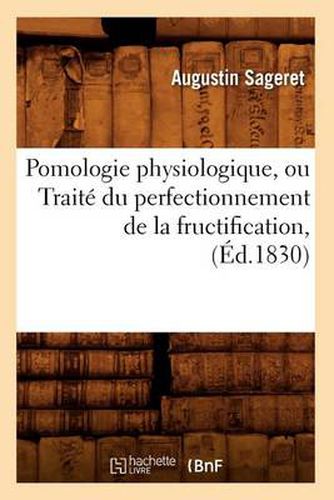 Pomologie Physiologique, Ou Traite Du Perfectionnement de la Fructification, (Ed.1830)