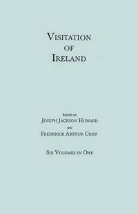 Cover image for Visitation of Ireland. Six Volumes in One. Each Volume Separately Indexed