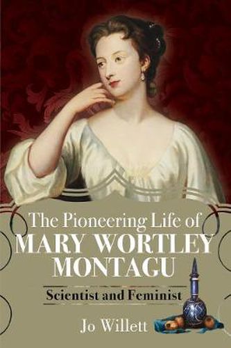 The Pioneering Life of Mary Wortley Montagu: Scientist and Feminist