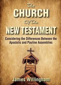 Cover image for The Church of the New Testament: Considering the Differences Between the Apostolic and the Pauline Assemblies