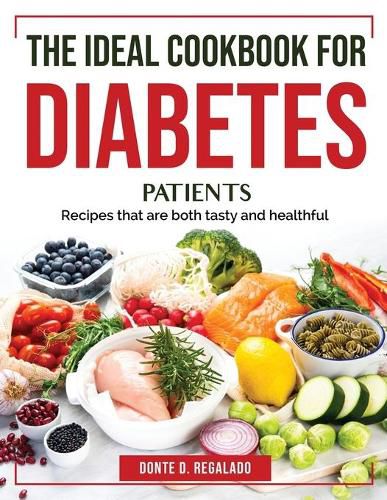 Cover image for The Ideal Cookbook for Diabetes Patients: Recipes that are both tasty and healthful