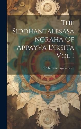 Cover image for The Siddhantalesasangraha Of Appayya Diksita Vol I