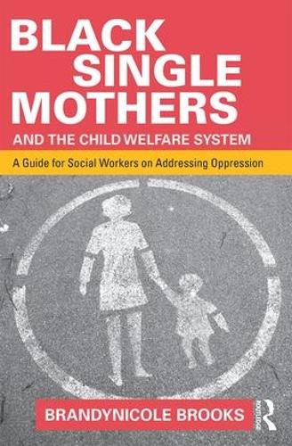 Cover image for Black Single Mothers and the Child Welfare System: A Guide for Social Workers on Addressing Oppression