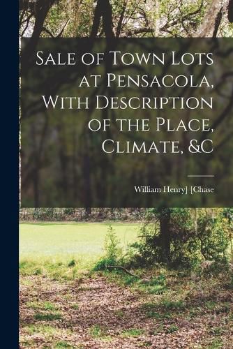 Sale of Town Lots at Pensacola, With Description of the Place, Climate, &c