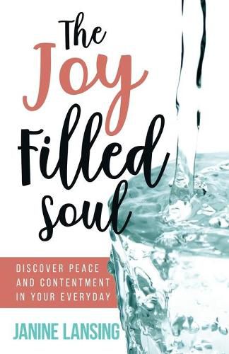 Cover image for The Joy Filled Soul: Discover Peace and Contentment in Your Everyday