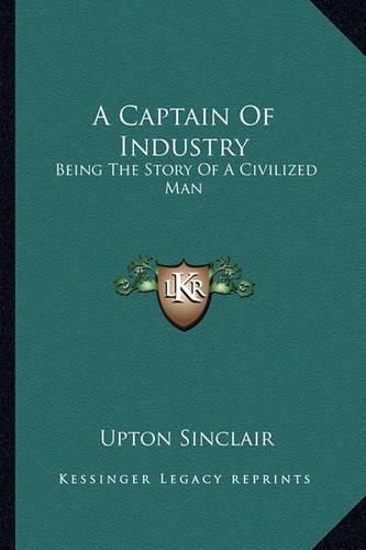 Cover image for A Captain of Industry: Being the Story of a Civilized Man